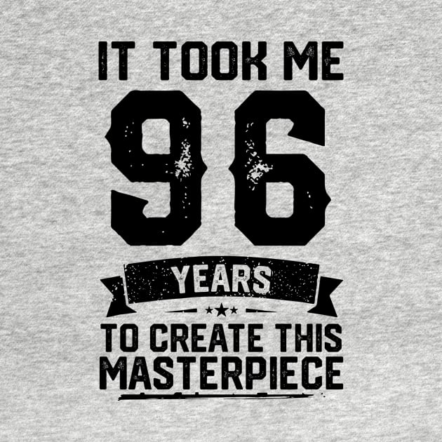 It Took Me 96 Years To Create This Masterpiece 96th Birthday by ClarkAguilarStore